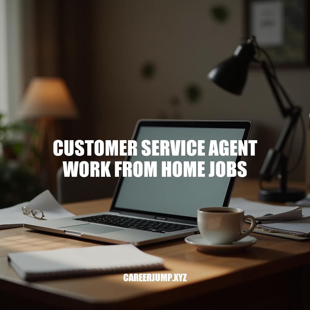 Customer Service Agent Work from Home Jobs: A Flexible Career Opportunity